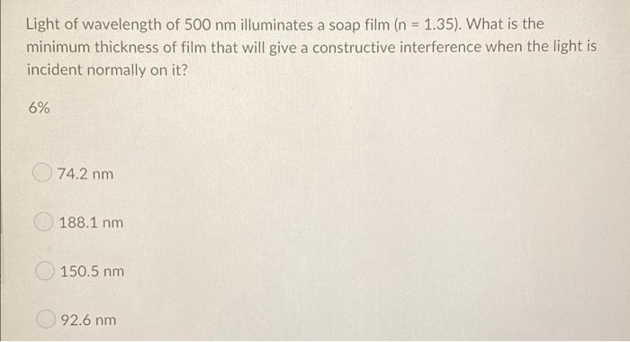 Light Of Wavelength Of 500 Nm Illuminates A Soap Film N 1 35 What Is The Minimum Thickness Of Film That Will Give A 1