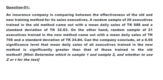 Question 01 An Insurance Company Is Comparing Between The Effectiveness Of The Old And New Training Method For Its Sale 1