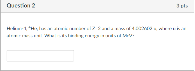 3 Pts Question 2 Helium 4 4he Has An Atomic Number Of Z 2 And A Mass Of 4 002602 U Where U Is An Atomic Mass Unit Wh 1