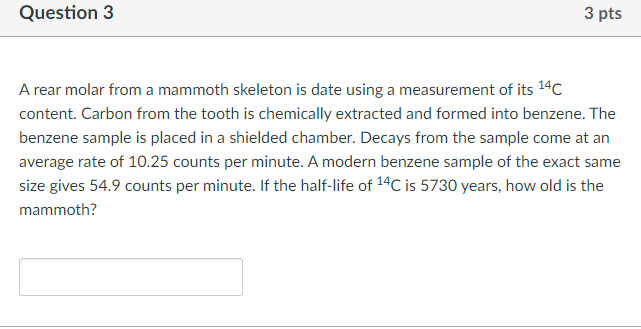Question 3 3 Pts A Rear Molar From A Mammoth Skeleton Is Date Using A Measurement Of Its 4c Content Carbon From The To 1