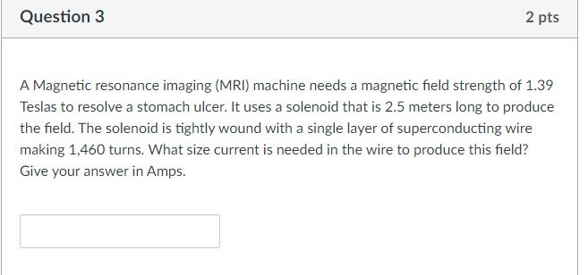 2 Pts Question 3 A Magnetic Resonance Imaging Mri Machine Needs A Magnetic Field Strength Of 1 39 Teslas To Resolve A 1