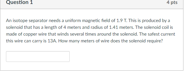 4 Pts Question 1 An Isotope Separator Needs A Uniform Magnetic Field Of 1 9 T This Is Produced By A Solenoid That Has A 1