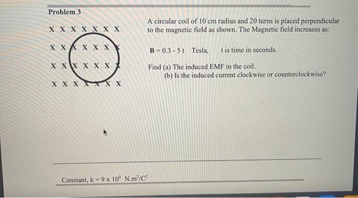 Problem 3 X X X X X X X X X X X X X X X X X X X X Xx Xxxx X 4 Constant K 9 X 10 N M C A Circular Coil Of 10 Cm Radiu 1