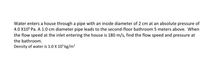 Water Enters A House Through A Pipe With An Inside Diameter Of 2 Cm At An Absolute Pressure Of 4 0 X10 Pa A 1 0 Cm Dia 1
