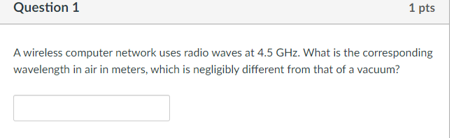 Question 1 1 Pts A Wireless Computer Network Uses Radio Waves At 4 5 Ghz What Is The Corresponding Wavelength In Air In 1