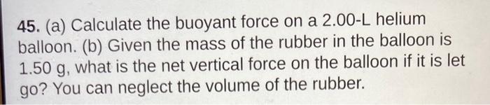 45 A Calculate The Buoyant Force On A 2 00 L Helium Balloon B Given The Mass Of The Rubber In The Balloon Is 1 50 1