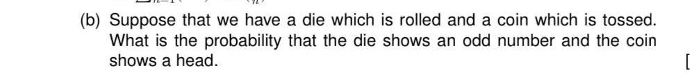 B Suppose That We Have A Die Which Is Rolled And A Coin Which Is Tossed What Is The Probability That The Die Shows An 1