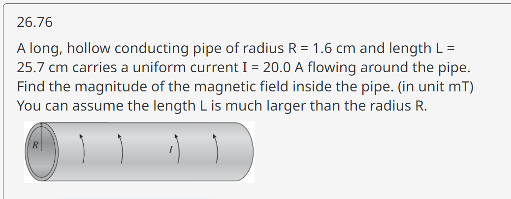 26 76 A Long Hollow Conducting Pipe Of Radius R 1 6 Cm And Length L 25 7 Cm Carries A Uniform Current I 20 0 A Fl 1