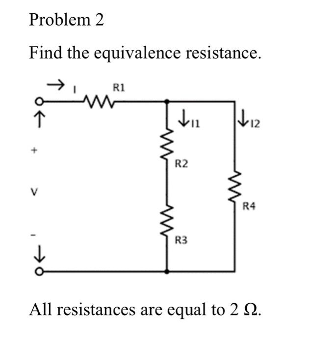 Problem 2 Find The Equivalence Resistance R1 Die 12 R2 V R4 R3 All Resistances Are Equal To 2 22 2
