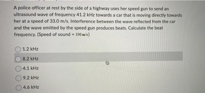 A Police Officer At Rest By The Side Of A Highway Uses Her Speed Gun To Send An Ultrasound Wave Of Frequency 41 2 Khz To 1