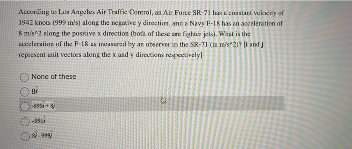 According To Los Angeles Air Traffic Control An Air Force Sr 71 Has A Constant Velocity Of 1942 Knots 999 M S Along T 1
