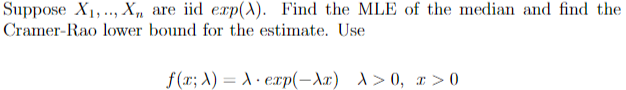 Suppose X1 X Are Iid Exp Find The Mle Of The Median And Find The Cramer Rao Lower Bound For The Estimate Use F 1