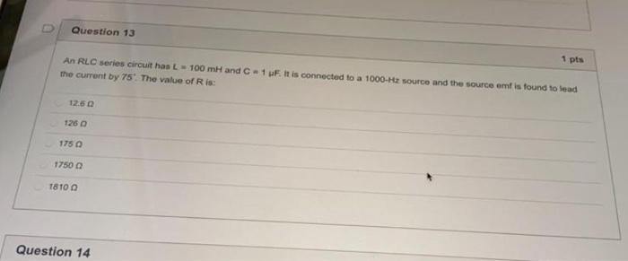 Question 13 An Rlc Series Circuit Has L The Current By 75 The Value 12 60 126 0 175 0 17500 1810 0 Question 14 1 Pts 10 1