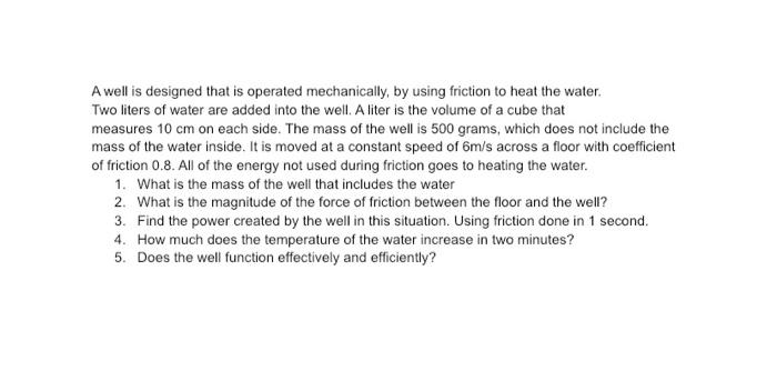 A Well Is Designed That Is Operated Mechanically By Using Friction To Heat The Water Two Liters Of Water Are Added Int 1