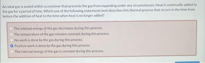 An Ideal Gas Is Sealed Within A Container That Prevents The Gas From Expanding Under Any Circumstances Heat Is Continua 1