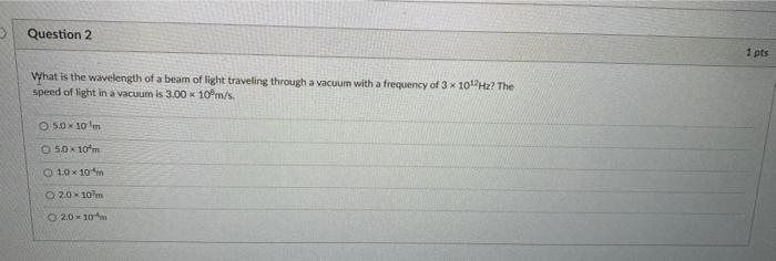 Question 2 What Is The Wavelength Of A Beam Of Light Traveling Through A Vacuum With A Frequency Of 3 X 10 2hz The Spee 1