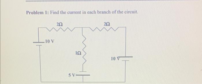 Problem 1 Find The Current In Each Branch Of The Circuit 20 202 1q 10 V 5 V 10 V 2