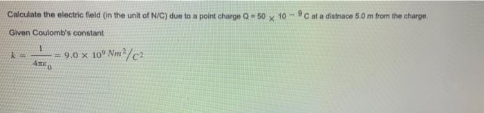 Calculate The Electric Field In The Unit Of N C Due To A Point Charge Q 50 X 10 9 C At A Distnace 5 0 M From The Charg 1