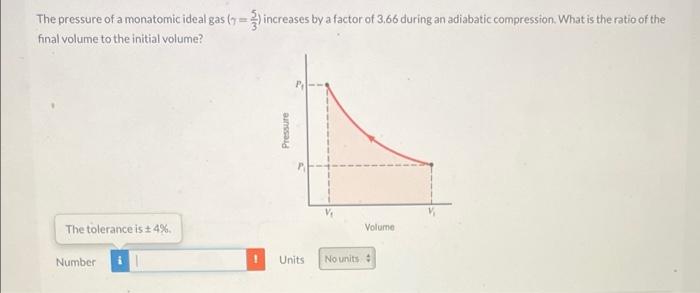 The Pressure Of A Monatomic Ideal Gas 3 Increases By A Factor Of 3 66 During An Adiabatic Compression What Is The Rat 1
