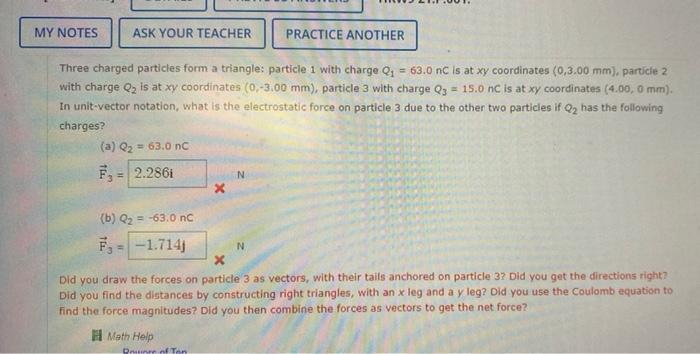 My Notes Ask Your Teacher Practice Another Three Charged Particles Form A Triangle Particle 1 With Charge Q 63 0 Nc 1