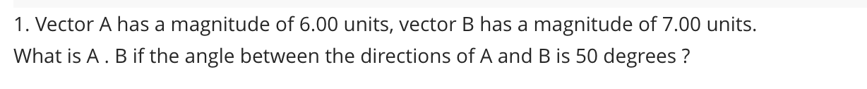 1 Vector A Has A Magnitude Of 6 00 Units Vector B Has A Magnitude Of 7 00 Units What Is A B If The Angle Between The 1