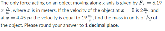 The Only Force Acting On An Object Moving Along X Axis Is Given By F 6 19 X Where X Is In Meters If The Velocity Of 1