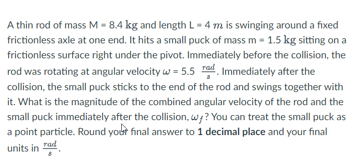 S A Thin Rod Of Mass M 8 4 Kg And Length L 4 M Is Swinging Around A Fixed Frictionless Axle At One End It Hits A Sm 1