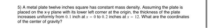 5 A Metal Plate Twelve Inches Square Has Constant Mass Density Assuming The Plate Is Placed On The X Y Plane With Its 1