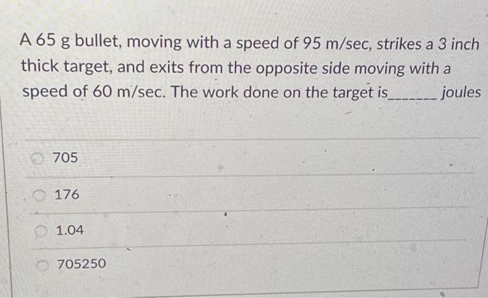 A 65 G Bullet Moving With A Speed Of 95 M Sec Strikes A 3 Inch Thick Target And Exits From The Opposite Side Moving W 1