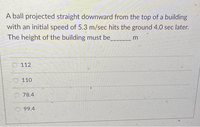 A Ball Projected Straight Downward From The Top Of A Building With An Initial Speed Of 5 3 M Sec Hits The Ground 4 0 Sec 1