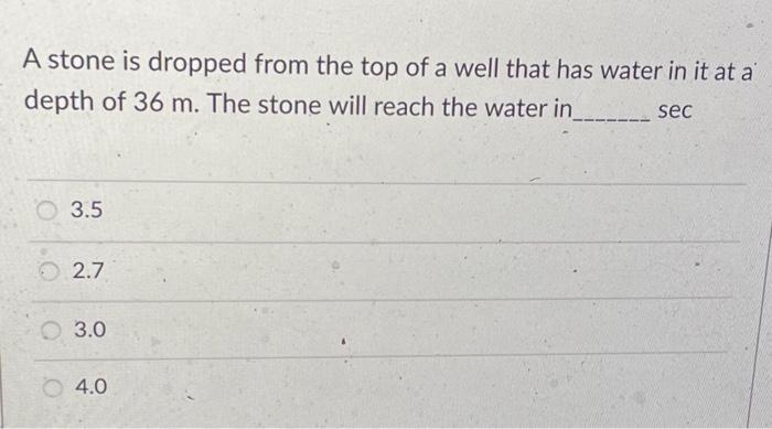 A Stone Is Dropped From The Top Of A Well That Has Water In It At A Depth Of 36 M The Stone Will Reach The Water In Se 1