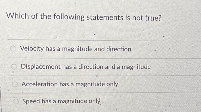 Which Of The Following Statements Is Not True Velocity Has A Magnitude And Direction Displacement Has A Direction And A 1