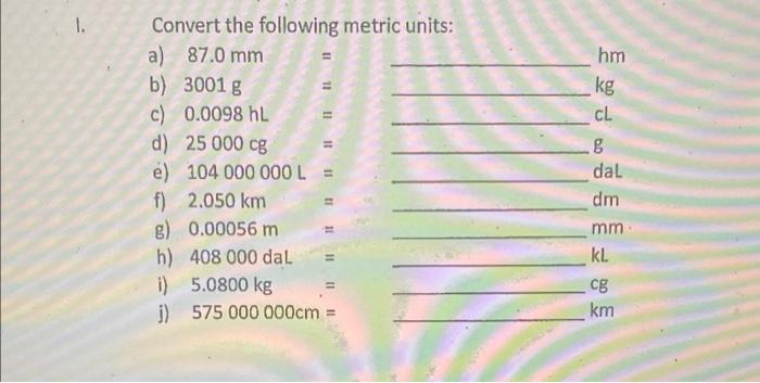 Convert The Following Metric Units A 87 0 Mm B 3001 G C 0 0098 Hl D 25 000 Cg E F 2 050 Km G 0 00056 M H I J 1