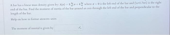 A Bar Has A Linear Mass Density Given By A Z 3z 4 Where Z 0 Is The Left End Of The Bar And X 0 7m Is The Right End 1