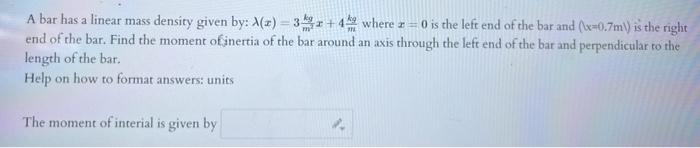 A Bar Has A Linear Mass Density Given By A Z 3z 4 Where Z 0 Is The Left End Of The Bar And X 0 7m Is The Right End 3