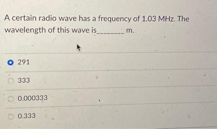 A Certain Radio Wave Has A Frequency Of 1 03 Mhz The Wavelength Of This Wave Is M O 291 333 0 000333 0 33 1