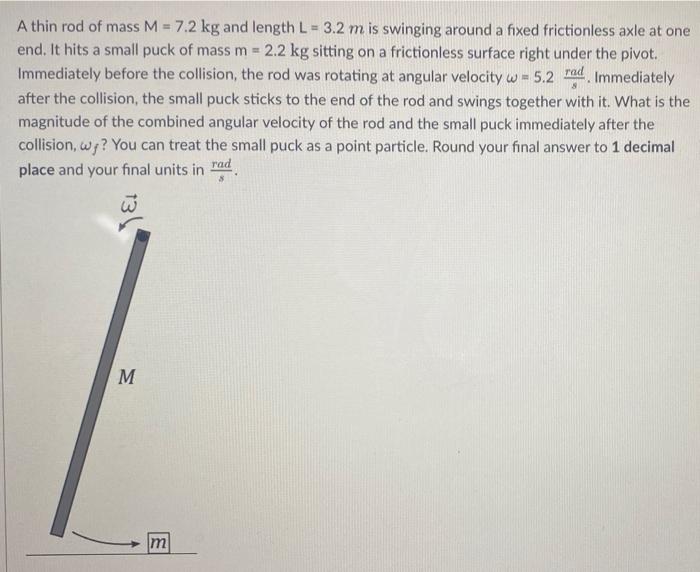 8 A Thin Rod Of Mass M 7 2 Kg And Length L 3 2 M Is Swinging Around A Fixed Frictionless Axle At One End It Hits A 1