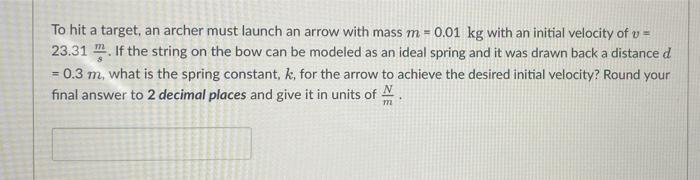 To Hit A Target An Archer Must Launch An Arrow With Mass M 0 01 Kg With An Initial Velocity Of V 23 31 If The Strin 1