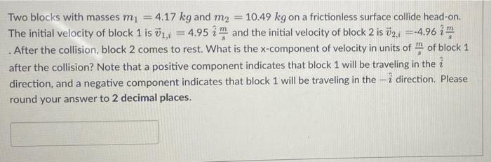 Two Blocks With Masses M 4 17 Kg And M 10 49 Kg On A Frictionless Surface Collide Head On The Initial Velocity Of B 1