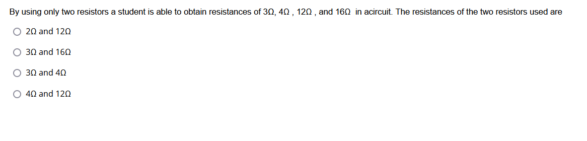 By Using Only Two Resistors A Student Is Able To Obtain Resistances Of 30 40 120 And 160 In Acircuit The Resistances 1