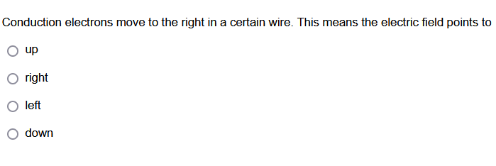 Conduction Electrons Move To The Right In A Certain Wire This Means The Electric Field Points To Up Right Left Down 1