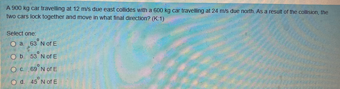 A 900 Kg Car Travelling At 12 M S Due East Collides With A 600 Kg Car Travelling At 24 M S Due North As A Result Of The 1