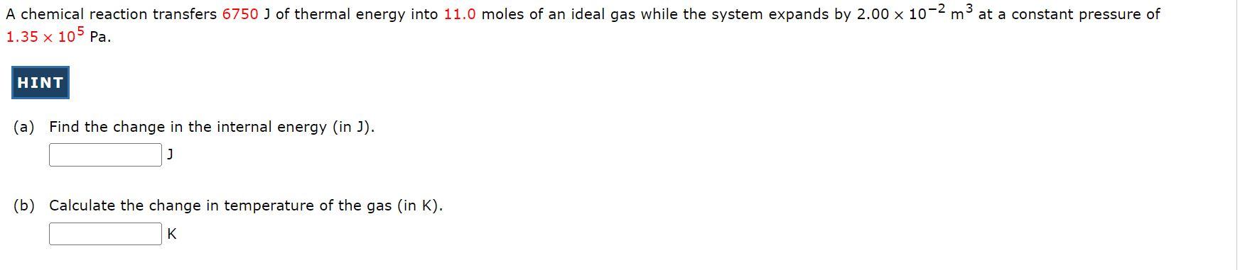 A Chemical Reaction Transfers 6750 J Of Thermal Energy Into 11 0 Moles Of An Ideal Gas While The System Expands By 2 00 1