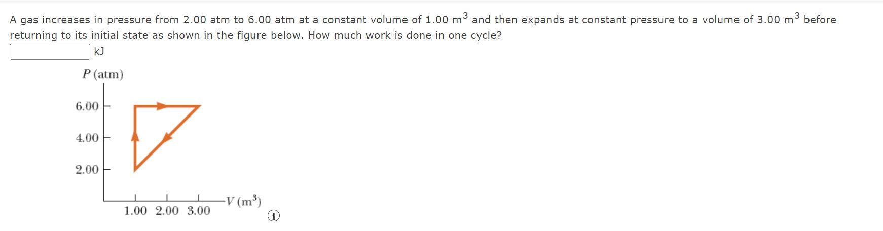 A Gas Increases In Pressure From 2 00 Atm To 6 00 Atm At A Constant Volume Of 1 00 M And Then Expands At Constant Press 1