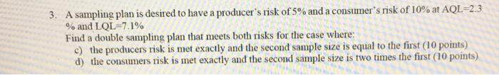 3 A Sampling Plan Is Desired To Have A Producer S Risk Of 5 And A Consumer S Risk Of 10 At Aql 2 3 And Lql 7 1 Fin 1
