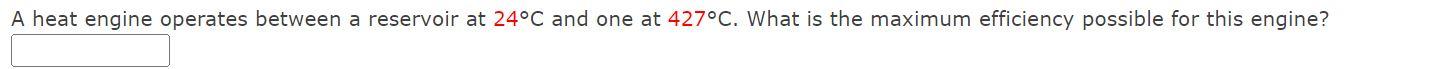 A Heat Engine Operates Between A Reservoir At 24 C And One At 427 C What Is The Maximum Efficiency Possible For This En 1