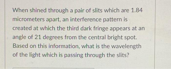 When Shined Through A Pair Of Slits Which Are 1 84 Micrometers Apart An Interference Pattern Is Created At Which The Th 1