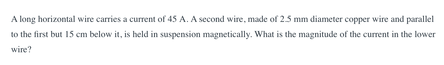 A Long Horizontal Wire Carries A Current Of 45 A A Second Wire Made Of 2 5 Mm Diameter Copper Wire And Parallel To The 1