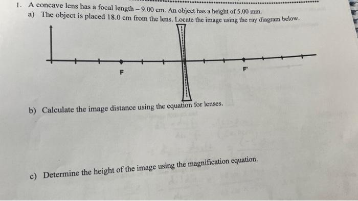 1 A Concave Lens Has A Focal Length 9 00 Cm An Object Has A Height Of 5 00 Mm A The Object Is Placed 18 0 Cm From T 1