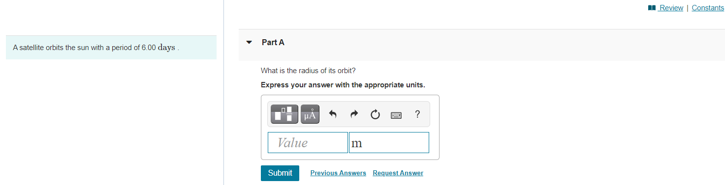 A Satellite Orbits The Sun With A Period Of 6 00 Days Part A What Is The Radius Of Its Orbit Express Your Answer With 1